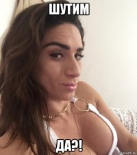шутим да?!