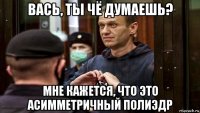 вась, ты чё думаешь? мне кажется, что это асимметричный полиэдр