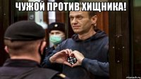 чужой против хищника! 