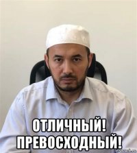  отличный! превосходный!