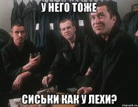 у него тоже сиськи как у лехи?