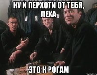 ну и перхоти от тебя, леха это к рогам