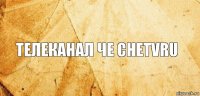 Телеканал че chetvru