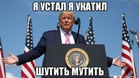 я устал я укатил шутить мутить