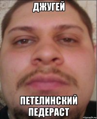джугей петелинский педераст