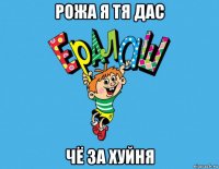 рожа я тя дас чё за хуйня