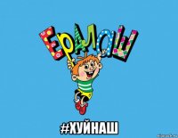  #хуйнаш