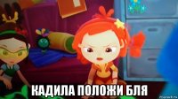  кадила положи бля