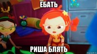 ебать риша блять