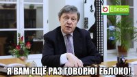  я вам ещё раз говорю! еблоко!