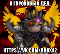 я гороховый дед, https://vk.com/grox42