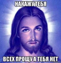 накажу тебя всех прощу а тебя нет