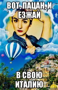 вот, пацан, и езжай в свою италию