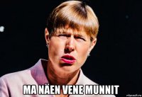  ma näen vene munnit
