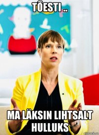 tõesti .. ma läksin lihtsalt hulluks