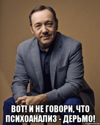  вот! и не говори, что психоанализ - дерьмо!