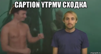 caption ytpmv сходка 