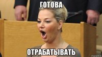 готова отрабатывать