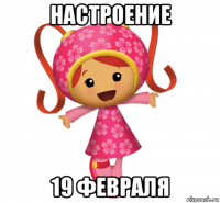 настроение 19 февраля