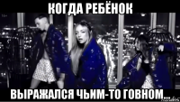 когда ребёнок выражался чьим-то говном...