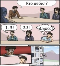 Кто дебил? 1. 3! 2.3! 3.Босс!