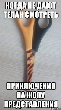когда не дают телан смотреть приключения на жопу представления
