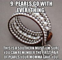 9. pearls go with everything. this is a southern must. i'm sure you can remember the first pair of pearls your momma gave you.