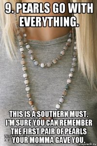 9. pearls go with everything. this is a southern must. i'm sure you can remember the first pair of pearls your momma gave you.
