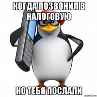 когда позвонил в налоговую но тебя послали