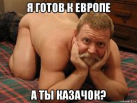 я готов к европе а ты казачок?