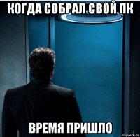 когда собрал свой пк время пришло