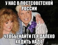 у нас в постсоветской россии чтобы найти гея далеко ходить надо