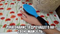  рука онаниста дрочащего на свою мамзель