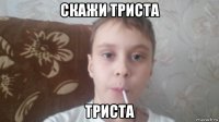 скажи триста триста