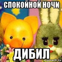 спокойной ночи дибил