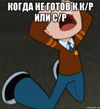 когда не готов к к/р или с/р 