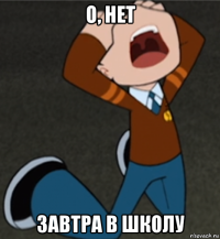 о, нет завтра в школу