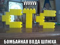 уууууу бомбайная вода шлюха
