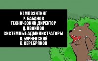 Композитинг
Р. Бабанов
Технический директор
Д. Ивойлов
Системные администраторы
В. Бурневский
В. Серебряков