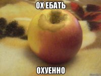 ох ебать охуенно