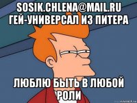 sosik.chlena@mail.ru гей-универсал из питера люблю быть в любой роли