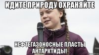идите природу охраняйте нефтегазоносные пласты антарктиды!