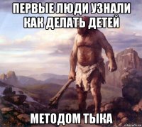 первые люди узнали как делать детей методом тыка