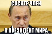 сосите член я президент мира