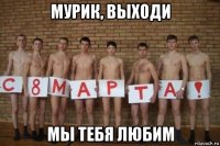 мурик, выходи мы тебя любим