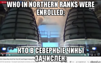 who in northern ranks were enrolled; кто в северные чины зачислен;