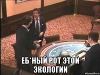  еб*ный рот этой экологии