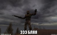  эээ бляя