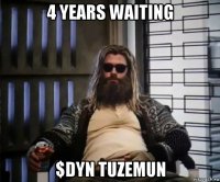 4 years waiting $dyn tuzemun