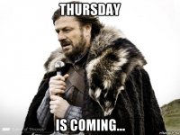 thursday is coming...